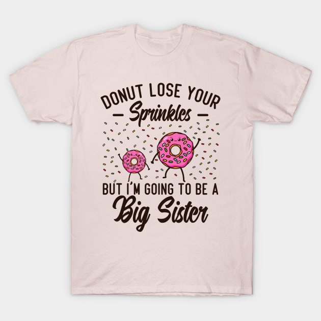 Donut Lose Your Sprinkles But I'm Going To Be A Big Sister T-Shirt by hibahouari1@outlook.com